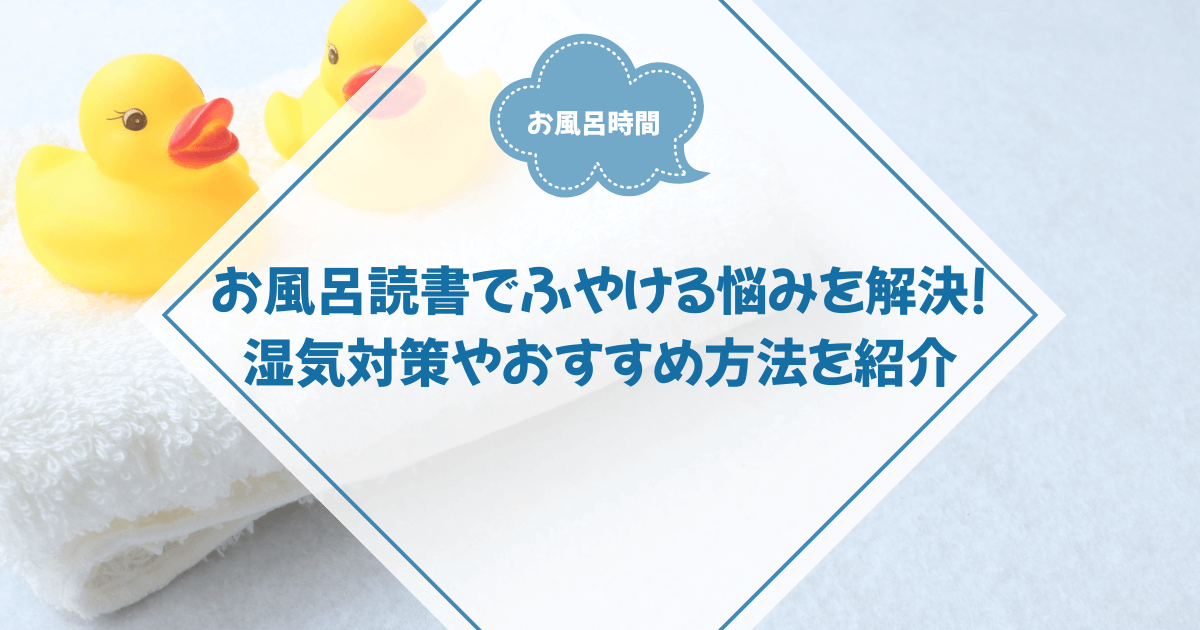 お風呂読書でふやける悩みを解決！湿気対策やおすすめ方法を紹介