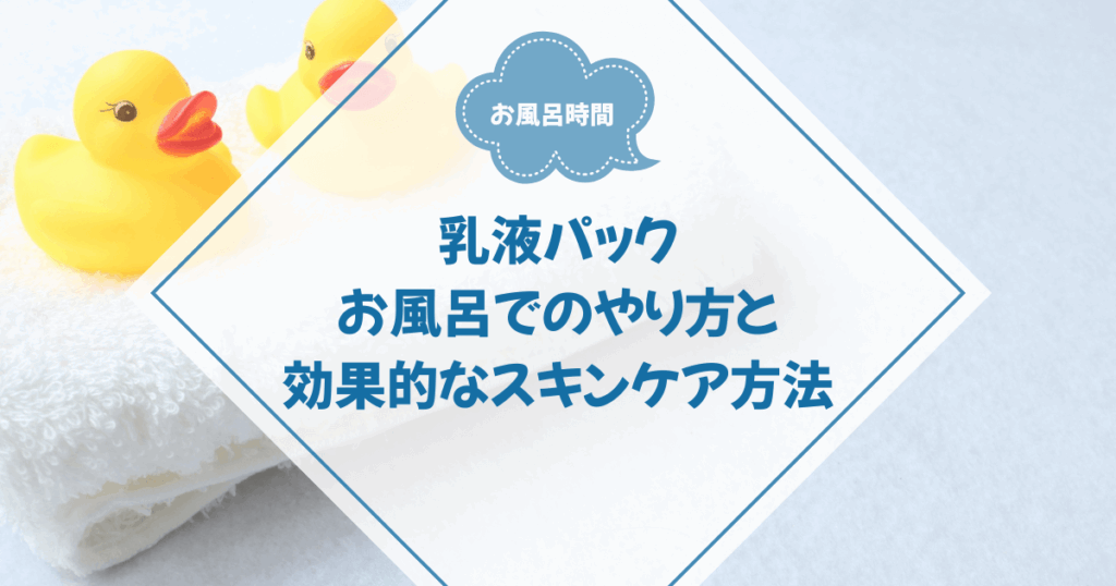 乳液パックのお風呂でのやり方と効果的なスキンケア方法