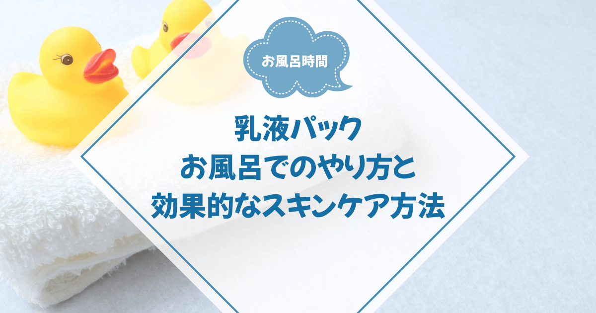 乳液パックのお風呂でのやり方と効果的なスキンケア方法